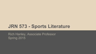 JRN 573 - Sports Literature
Rich Hanley, Associate Professor
Spring 2015/Introduction
 