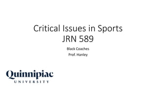 Critical Issues in Sports
JRN 589
Black Coaches
Prof. Hanley
 