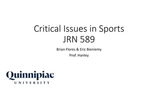 Critical Issues in Sports
JRN 589
Brian Flores & Eric Bieniemy
Prof. Hanley
 