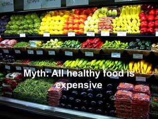 Myth: All healthy food is
       expensive
 