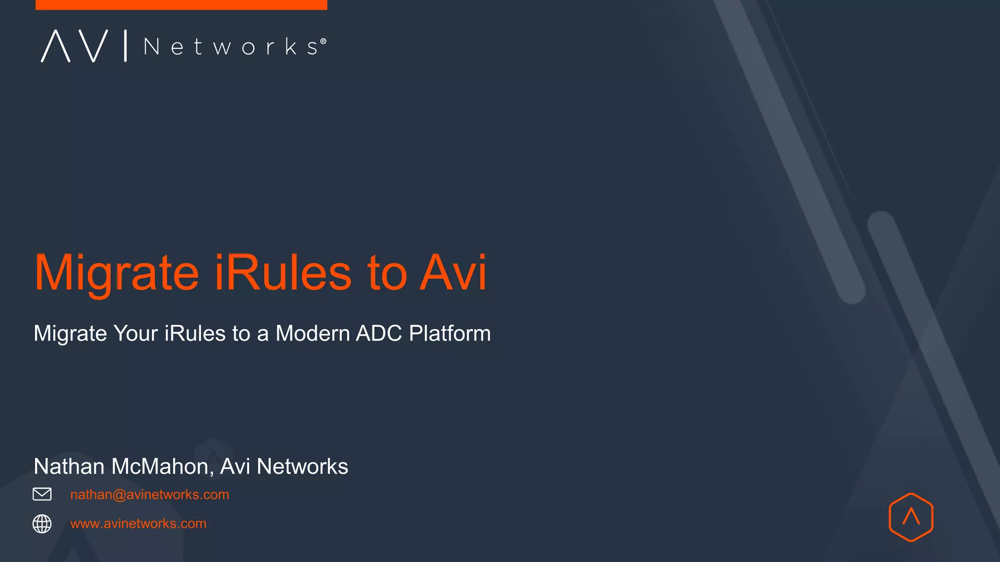 Migrate iRules to Avi
Migrate Your iRules to a Modern ADC Platform
Nathan McMahon, Avi Networks
nathan@avinetworks.com
www.avinetworks.com
 