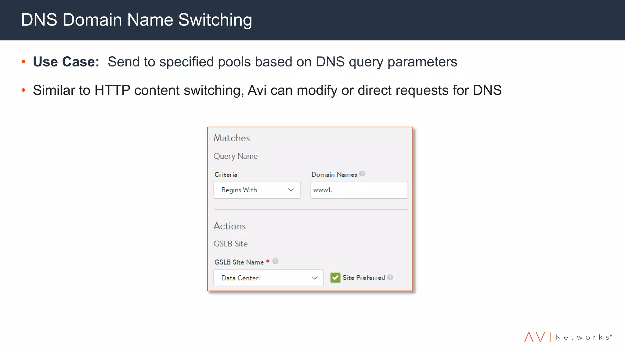 DNS Domain Name Switching
• Use Case: Send to specified pools based on DNS query parameters
• Similar to HTTP content switching, Avi can modify or direct requests for DNS
 