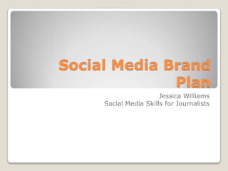 Social Media Brand Plan Jessica Williams Social Media Skills for Journalists 