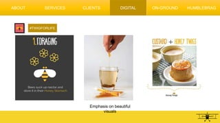 #TWIGFORLIFE
Emphasis on beautiful
visuals
ABOUT SERVICES CLIENTS DIGITAL ON-GROUND HUMBLEBRAG
 