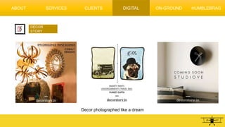 DÉCOR
STORY
Decor photographed like a dream
ABOUT SERVICES CLIENTS DIGITAL ON-GROUND HUMBLEBRAG
 