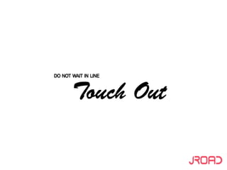 Jroad touch out