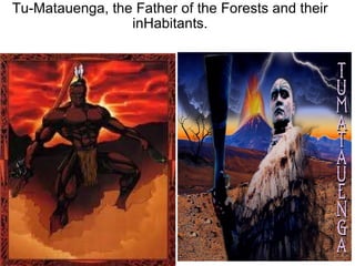 Tu-Matauenga, the Father of the Forests and their inHabitants. 