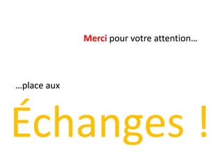 Merci pour votre attention…
…place aux
Échanges !
 