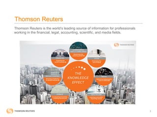 Thomson Reuters
Thomson Reuters is the world’s leading source of information for professionals
working in the financial, legal, accounting, scientific, and media fields.




                                                                                 2
 