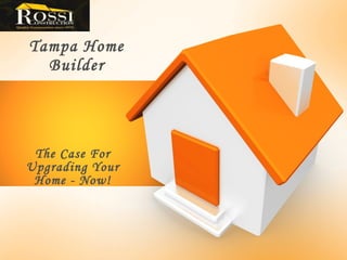 The Case For Upgrading Your Home - Now! Tampa Home Builder 