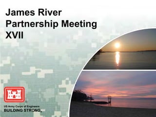 US Army Corps of Engineers
BUILDING STRONG®
James River
Partnership Meeting
XVII
 