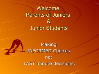 Welcome  Parents of Juniors  & Junior Students Making  INFORMED Choices  not  LAST minute decisions. 