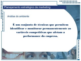 JRPM
É um conjunto de técnicas que permitem
identificar e monitorar permanentemente as
variáveis competitivas que afetam a
performance da empresa.
Análise do ambiente
Planejamento estratégico de marketing
 