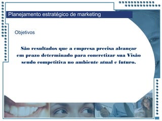 JRPM
São resultados que a empresa precisa alcançar
em prazo determinado para concretizar sua Visão
sendo competitiva no ambiente atual e futuro.
Objetivos
Planejamento estratégico de marketing
 