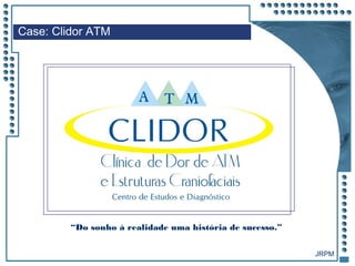 JRPM
“Do sonho à realidade uma história de sucesso.”
Case: Clidor ATM
 