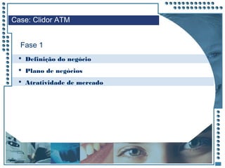 JRPM
 Definição do negócio
 Plano de negócios
 Atratividade de mercado
Fase 1
Case: Clidor ATM
 