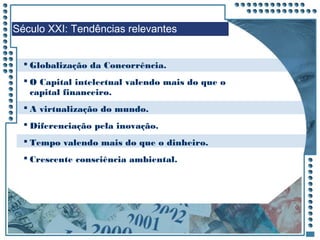 JRPM
 Globalização da Concorrência.
 O Capital intelectual valendo mais do que o
capital financeiro.
 A virtualização do mundo.
 Diferenciação pela inovação.
 Tempo valendo mais do que o dinheiro.
 Crescente consciência ambiental.
Século XXI: Tendências relevantes
 