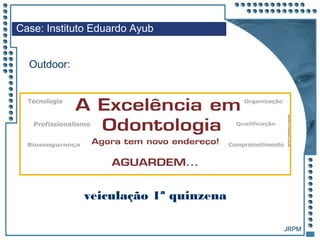 JRPM
Case: Instituto Eduardo Ayub
Outdoor:
veiculação 1ª quinzena
 