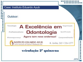 JRPM
Case: Instituto Eduardo Ayub
Outdoor:
veiculação 2ª quinzena
 
