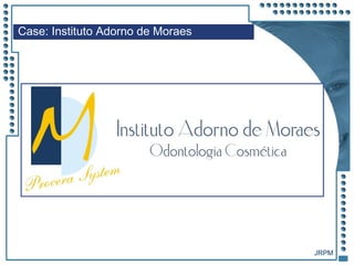 JRPM
Case: Instituto Adorno de Moraes
 