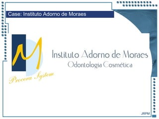 JRPM
Case: Instituto Adorno de Moraes
 