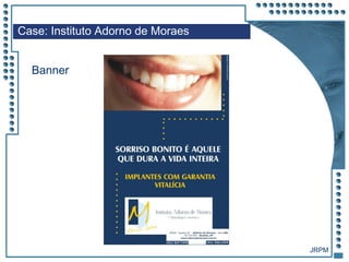 JRPM
Case: Instituto Adorno de Moraes
Banner
 