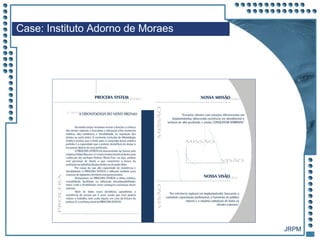 JRPM
Case: Instituto Adorno de Moraes
 