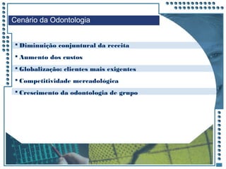 JRPM
 Diminuição conjuntural da receita
 Aumento dos custos
 Globalização: clientes mais exigentes
 Competitividade mercadológica
 Crescimento da odontologia de grupo
Cenário da Odontologia
 