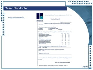 JRPM
Case: Neodonto
Pesquisa de satisfação
 