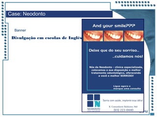 JRPM
Banner
Case: Neodonto
Divulgação em escolas de Inglês
 