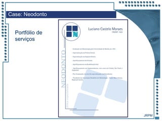 JRPM
Case: Neodonto
Portfólio de
serviços
 