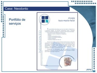 JRPM
Case: Neodonto
Portfólio de
serviços
 