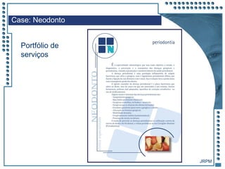 JRPM
Case: Neodonto
Portfólio de
serviços
 