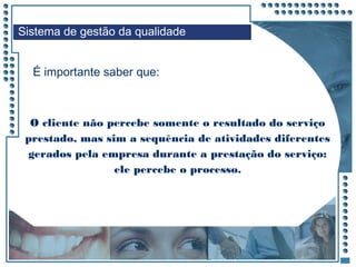 JRPM
O cliente não percebe somente o resultado do serviço
prestado, mas sim a sequência de atividades diferentes
gerados pela empresa durante a prestação do serviço:
ele percebe o processo.
É importante saber que:
Sistema de gestão da qualidade
 