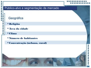 JRPM
 Religião
 Área da cidade
 Clima
 Número de habitantes
 Concentração (urbana, rural)
Público-alvo e segmentação de mercado
Geográfica
 