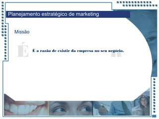 JRPM
nÉ É a razão de existir da empresa no seu negócio.
Missão
Planejamento estratégico de marketing
 