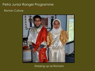 Petra Junior Ranger Programme
Roman Culture




                  Dressing up as Romans
 