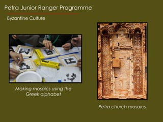 Petra Junior Ranger Programme
Byzantine Culture




   Making mosaics using the
       Greek alphabet

                                Petra church mosaics
 