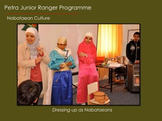 Petra Junior Ranger Programme
Nabataean Culture




                    Dressing up as Nabataeans
 