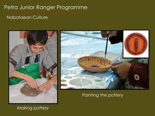 Petra Junior Ranger Programme
Nabataean Culture




                           Painting the pottery

    Making pottery
 