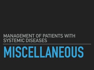 MISCELLANEOUS
MANAGEMENT OF PATIENTS WITH
SYSTEMIC DISEASES
 