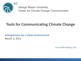 Tools for Communicating Climate Change Arlingtonians for a Clean Environment March 3, 2011 Justin Rolfe-Redding, M.A. 