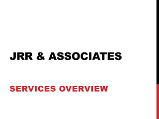 JRR & ASSOCIATES

SERVICES OVERVIEW
 
