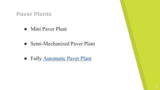 Paver Plants
● Mini Paver Plant
● Semi-Mechanized Paver Plant
● Fully Automatic Paver Plant
3
 