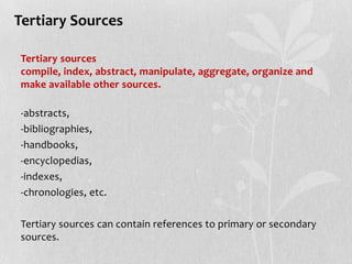 Tertiary Sources
• Tertiary sources
compile, index, abstract, manipulate, aggregate, organize and
make available other sou...