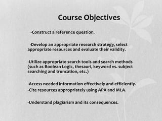 Course Objectives
• -Construct a reference question.
• -Develop an appropriate research strategy, select
appropriate resou...