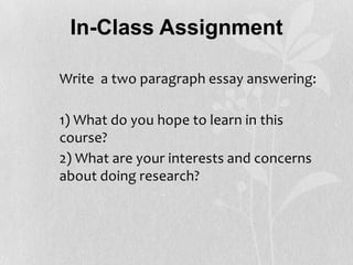 In-Class Assignment
Write a two paragraph essay answering:
1) What do you hope to learn in this
course?
2) What are your i...