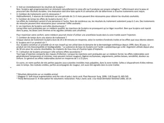 3. Voit-on immédiatement les résultats de Sculptra ? Non. Sculptra agit progressivement en stimulant naturellement le corps afin qu'il produise son propre collagène,* raffermissant ainsi la peau et procurant des résultats durables. Une évaluation doit être faite après 4 à 6 semaines afin de déterminer si d'autres traitements sont requis.  4. Combien de traitements sont-ils nécessaires ? Habituellement, 3 séances de traitement sur une période de 2 à 3 mois peuvent être nécessaires pour obtenir les résultats souhaités.  5. Combien de temps les effets de Sculptra durent -ils ?  Les effets du traitement varient d'une personne à l'autre. Dans de nombreux cas, les résultats du traitement subsistent jusqu'à 2 ans. Des traitements de retouche peuvent être nécessaires pour conserver l'effet souhaité. 1   6. Les injections de Sculptra sont-elles douloureuses ?  Lorsqu'elles sont pratiquées par un médecin qualifié, les injections de Sculptra ne provoquent qu'un léger inconfort. Bien que Sculptra soit injecté dans la peau, les doses sont minimes et les aiguilles utilisées sont ultrafines.  Pour maximiser votre confort, votre médecin pourrait choisir d’utiliser une anesthésie locale dans la zone traitée avant l'injection.  7. Combien de temps dure une séance de traitement ?  Chaque séance de traitement Sculptra dure de 20 à 30 minutes en moyenne, selon le nombre d’endroits traités et les effets que vous désirez obtenir.  8. Sculptra est-il un produit sûr ?  Oui. Sculptra constitue un procédé sûr et non invasif qui est utilisé dans le domaine de la dermatologie esthétique depuis 1999, dans 30 pays. Le produit est très biocompatible et biodégradable.  2  La substance de base du Sculptra est l’acide L-polylactique gui a été. Argement utilisée depuis plus de 30 ans pour les sutures résorbables, les implants de tissu mou et d'autres types d'implants.  9. L’utilisation de Sculptra provoque-t-elle certains effets secondaires ?  Tout type d'injection comporte des risques d'infection. Lorsque les injections sont pratiquées par un médecin formé, les effets indésirables sont généralement temporaires et minimes, mais peuvent inclure rougeurs, légères ecchymoses, saignements, petites bosses, sensibilité, douleur ou enflure. En général ces effets indésirables durent en moyenne de 1 à 15 jours. En outre, on notre parfois de très petites papules sous-cutanées invisibles mais palpables, dans la zone traitée. Celles-ci disparaîtront d’elles-mêmes avec le temps. Des nodules visibles, parfois accompagnés de rougeur, ont aussi été signalés dans la zone traitée.  * Résultats démontrés sur un modèle animal. 1  Vleggaar D. Soft-tissue augmentation and the role of poly-L-lactic acid. Plast Reconstr Surg. 2006; 118 (Suppl.3): 46S-54S 2  Thioly-Bensoussan D. A new option for volumetric restoration: Poly-L-lactic acid.  J Eur Acad Dermatol Venereol  2006; 20:14. 
