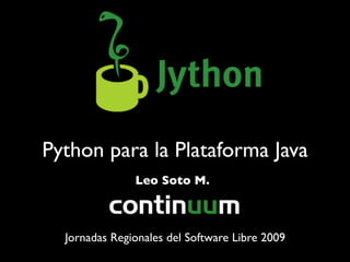 Python para la Plataforma Java
               Leo Soto M.



  Jornadas Regionales del Software Libre 2009
 