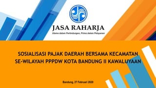 SOSIALISASI PAJAK DAERAH BERSAMA KECAMATAN
SE-WILAYAH PPPDW KOTA BANDUNG II KAWALUYAAN
Bandung, 27 Februari 2020
 